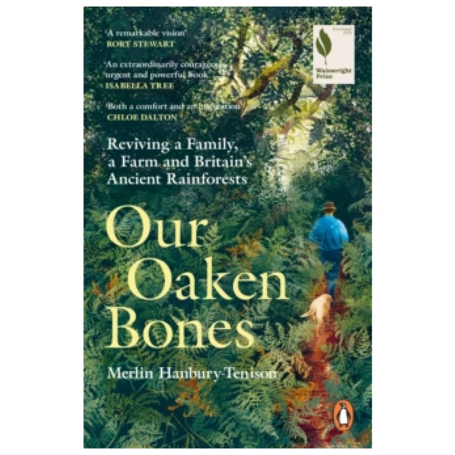 Our Oaken Bones: Reviving a Family, a Farm and Britain's Ancient Rainforests