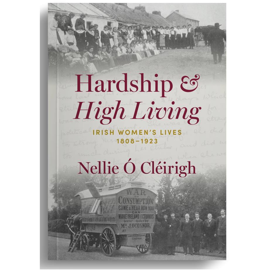 Hardship & High Living: Irish Women's Lives 1808-1923
